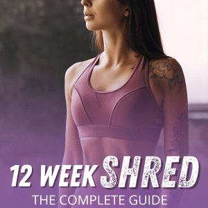 12 Week Shred: The Complete Guide